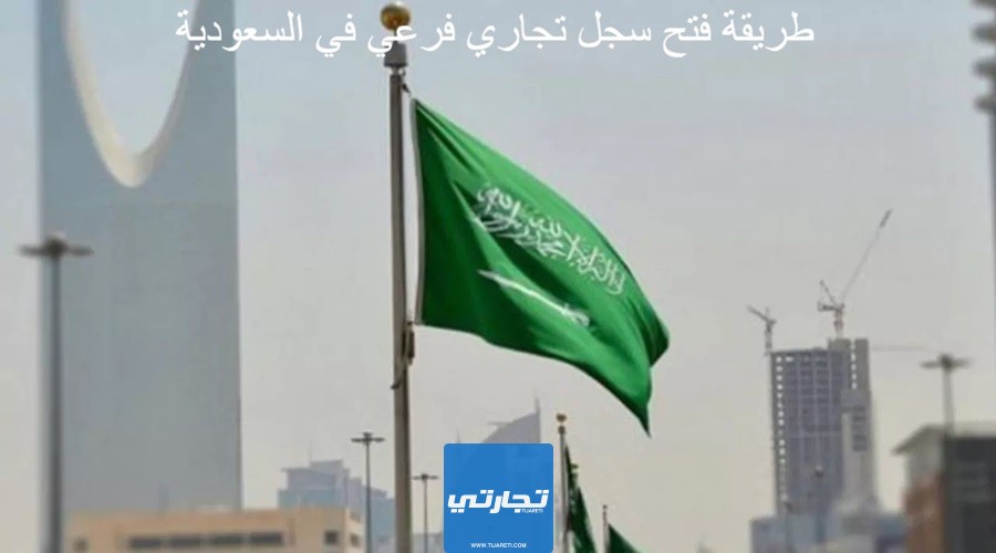 طريقة فتح سجل تجاري فرعي في السعودية إلكترونيا